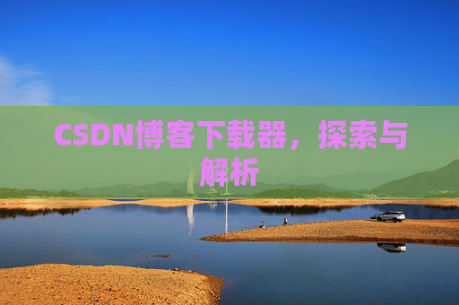 CSDN博客下载器，探索与解析