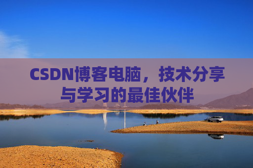 CSDN博客电脑，技术分享与学习的最佳伙伴